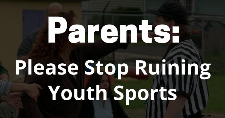 Parents: Please Stop Ruining Youth Sports